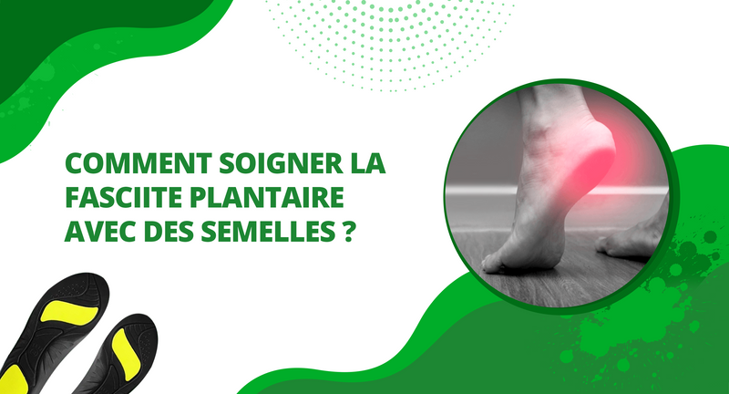 Comment soigner la fasciite plantaire avec des semelles ?