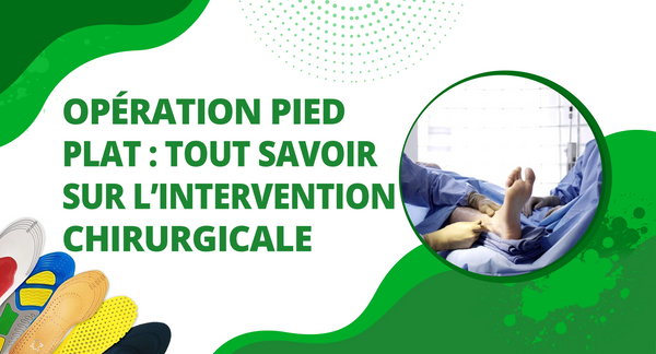 Opération pied plat : tout savoir sur l’intervention chirurgicale